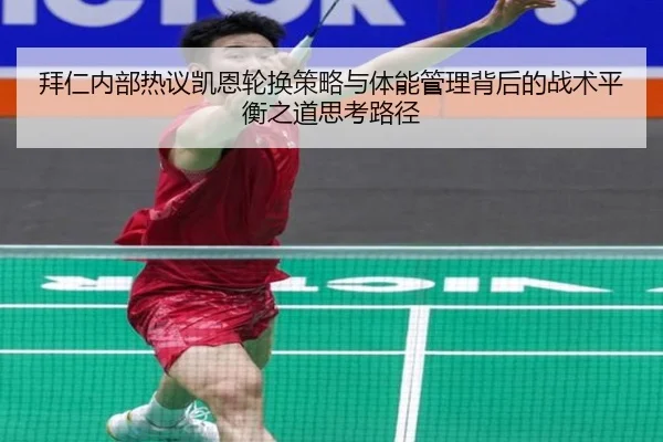拜仁内部热议凯恩轮换策略与体能管理背后的战术平衡之道思考路径