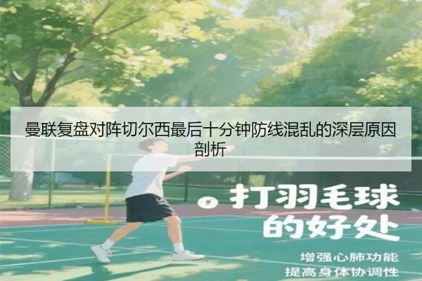 曼联复盘对阵切尔西最后十分钟防线混乱的深层原因剖析